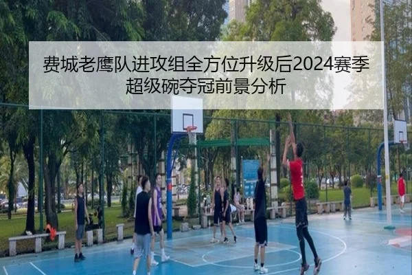 费城老鹰队进攻组全方位升级后2024赛季超级碗夺冠前景分析
